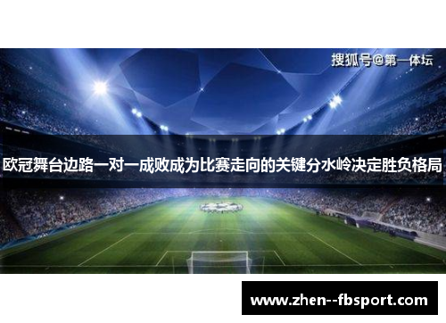 欧冠舞台边路一对一成败成为比赛走向的关键分水岭决定胜负格局