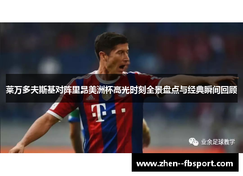 莱万多夫斯基对阵里昂美洲杯高光时刻全景盘点与经典瞬间回顾