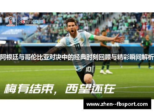 阿根廷与哥伦比亚对决中的经典时刻回顾与精彩瞬间解析 阿根廷与哥伦比亚对决中的经典时刻回顾与精彩瞬间解析