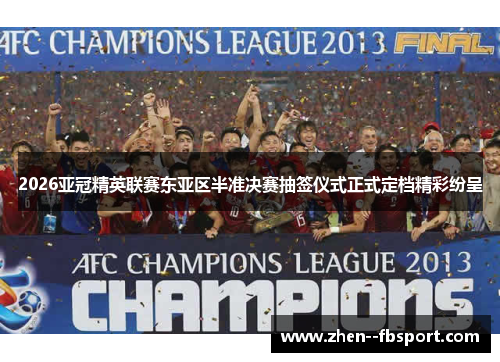 2026亚冠精英联赛东亚区半准决赛抽签仪式正式定档精彩纷呈 2026亚冠精英联赛东亚区半准决赛抽签仪式正式定档精彩纷呈